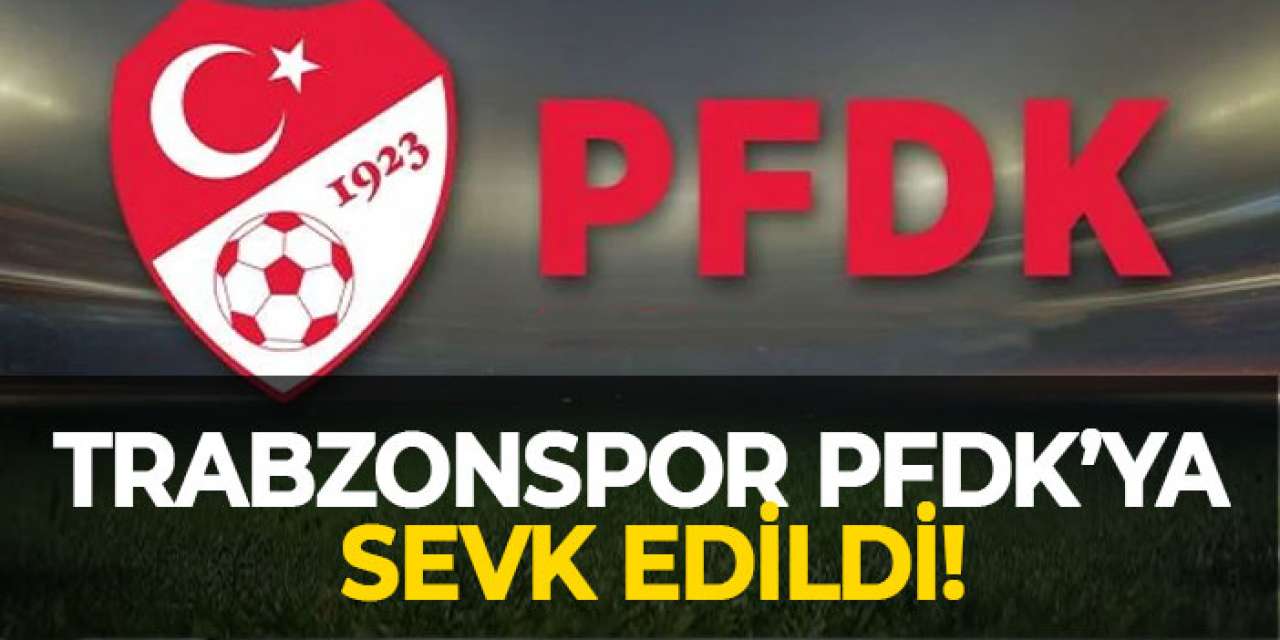 Trabzonspor PFDK’ye sevk edildi!