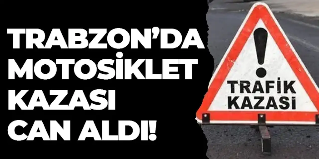 Trabzon’da motosiklet kazası can aldı!