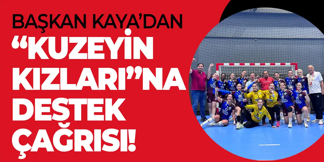 Başkan Kaya’dan “Kuzeyin Kızları”na destek çağrısı!