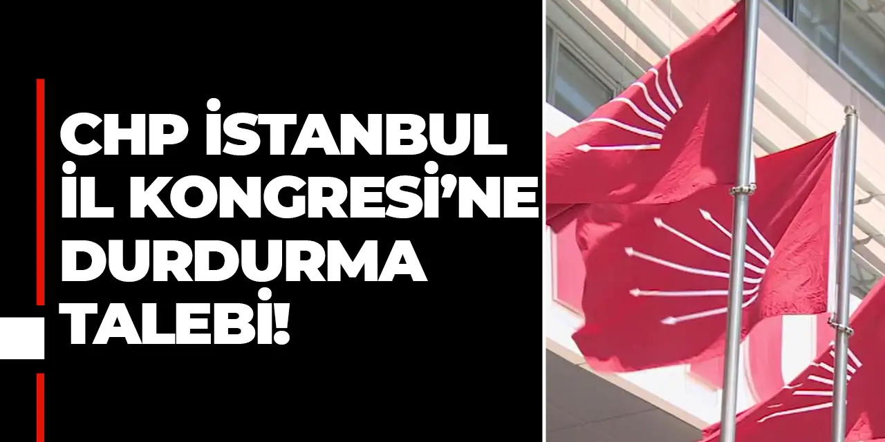 CHP İstanbul İl Kongresi’ne durdurma talebi!