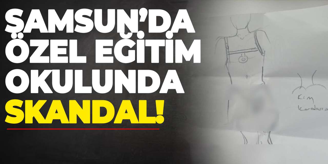 Samsun’da özel eğitim okulunda skandal!