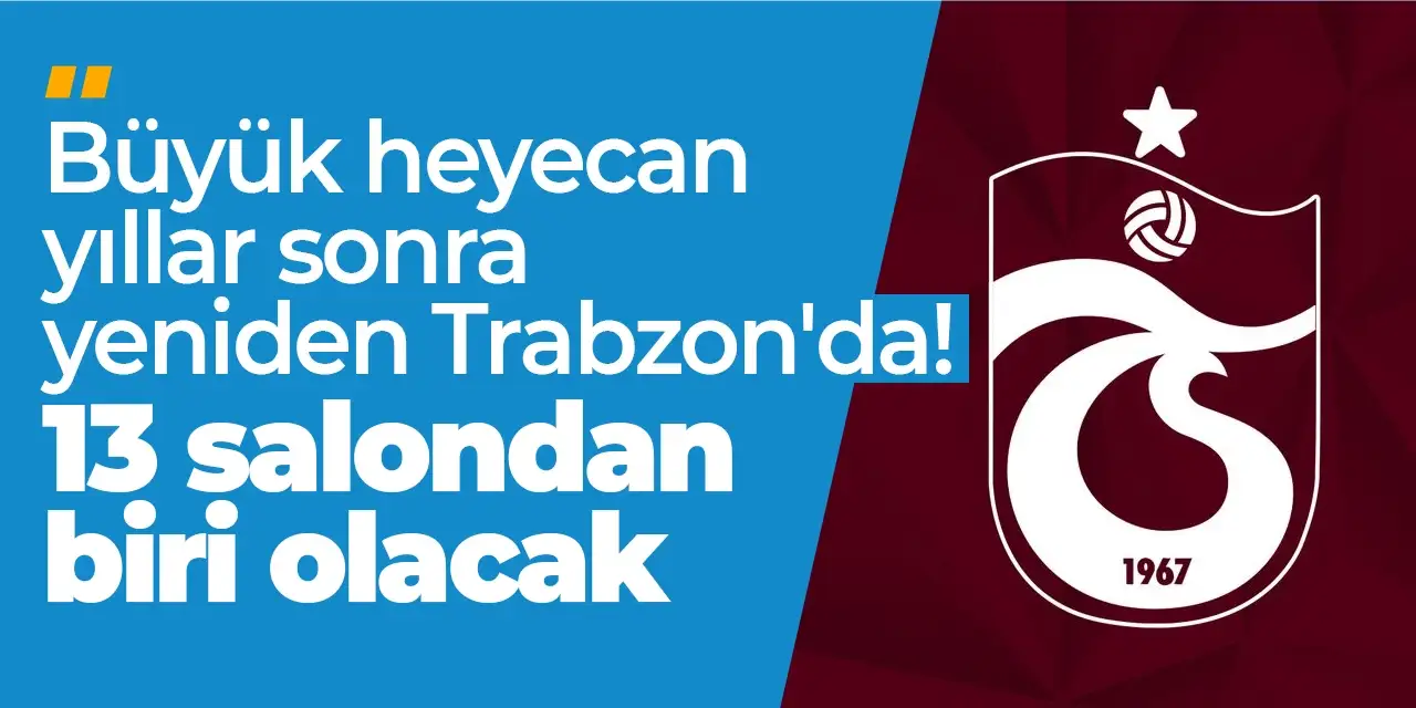 Büyük heyecan yıllar sonra yeniden Trabzon'da! 13 salondan biri olacak