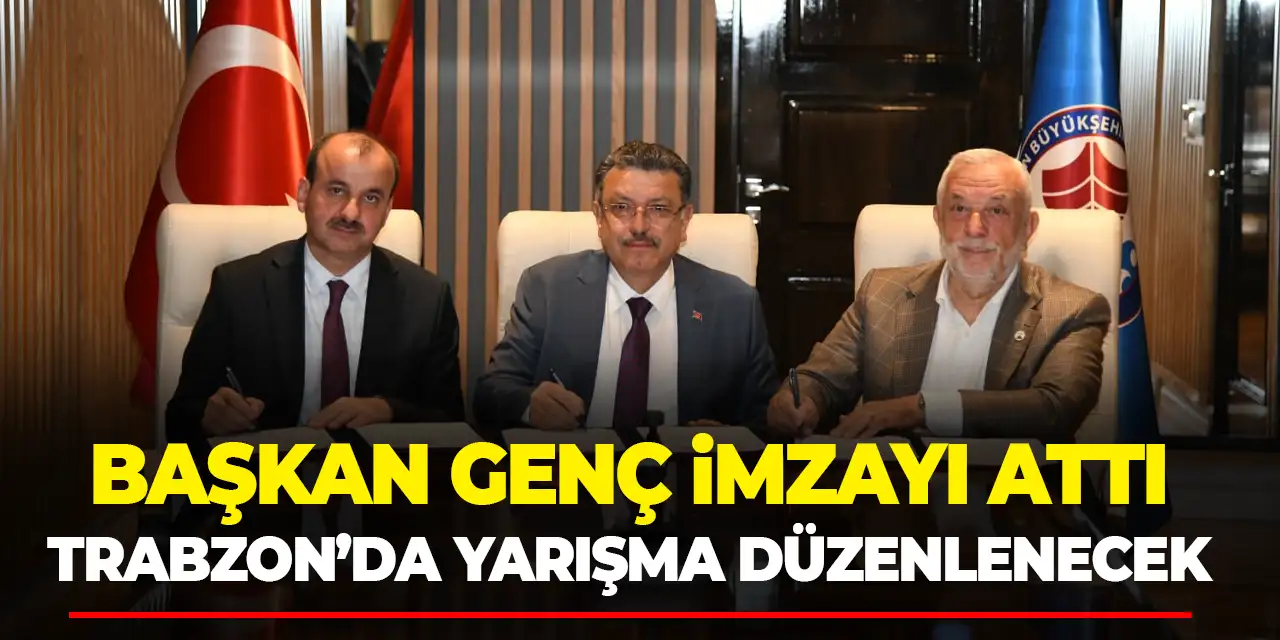 İmzalar atıldı! Trabzon'da yarışma düzenlenecek