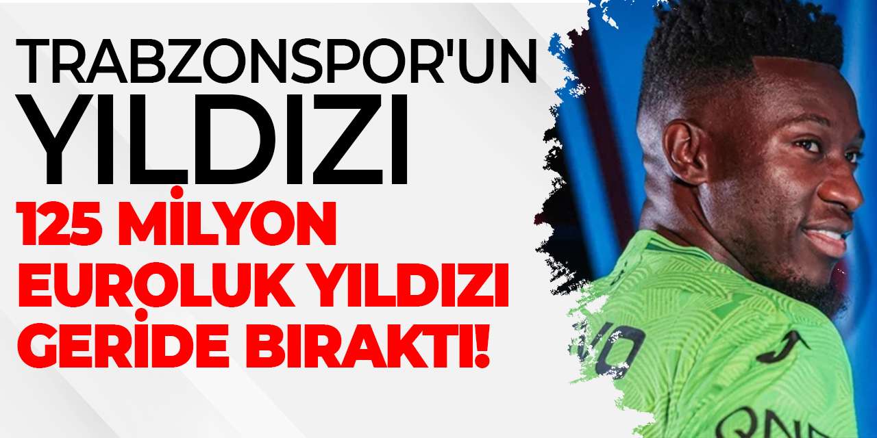 Trabzonspor'un yıldızı 125 milyon Euroluk yıldızı geride bıraktı!