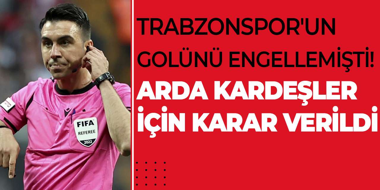 Trabzonspor'un golünü engellemişti! Arda Kardeşler için karar verildi
