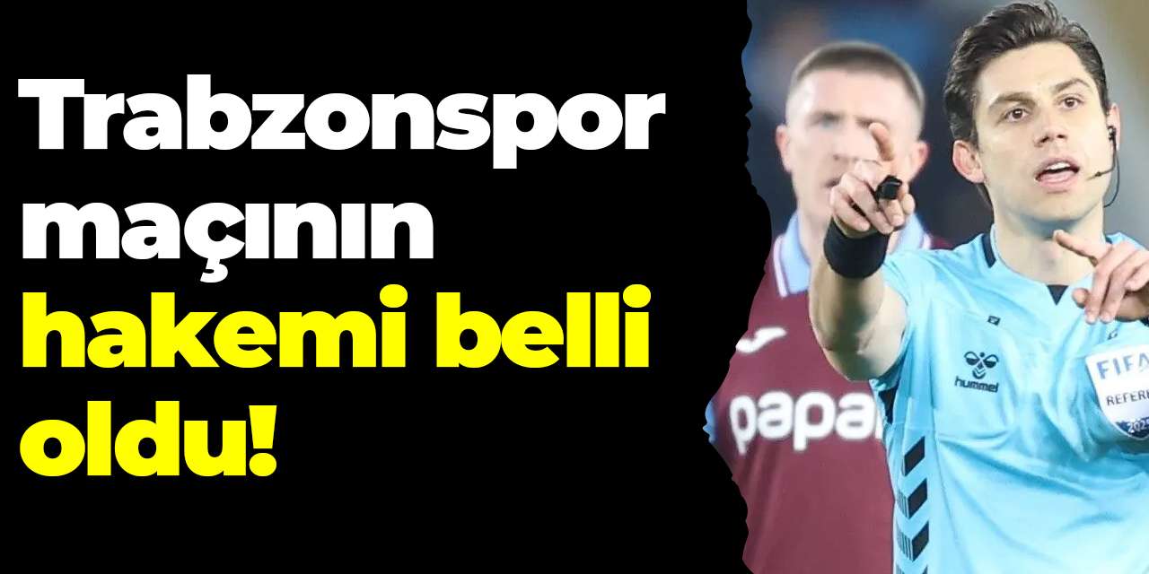Trabzonspor maçının hakemi belli oldu!