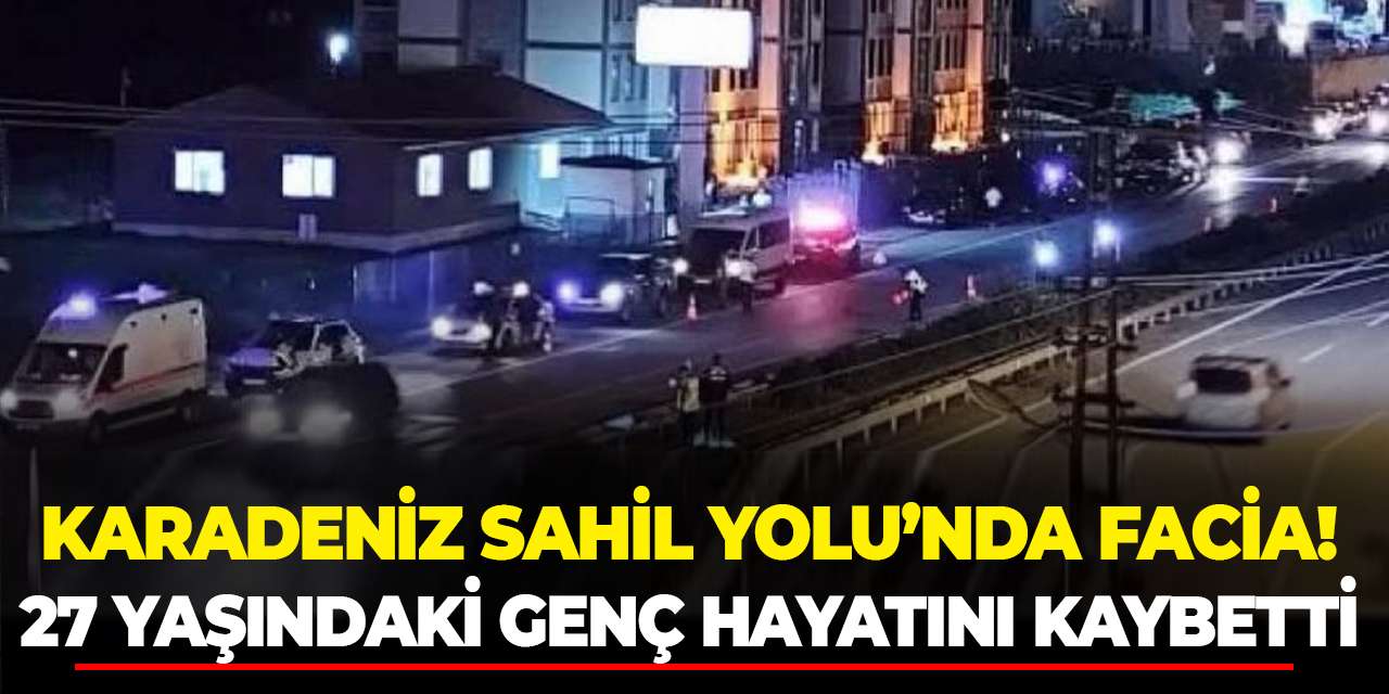 Karadeniz Sahil Yolu’nda faciа! 27 yaşındaki genç hayatını kaybetti