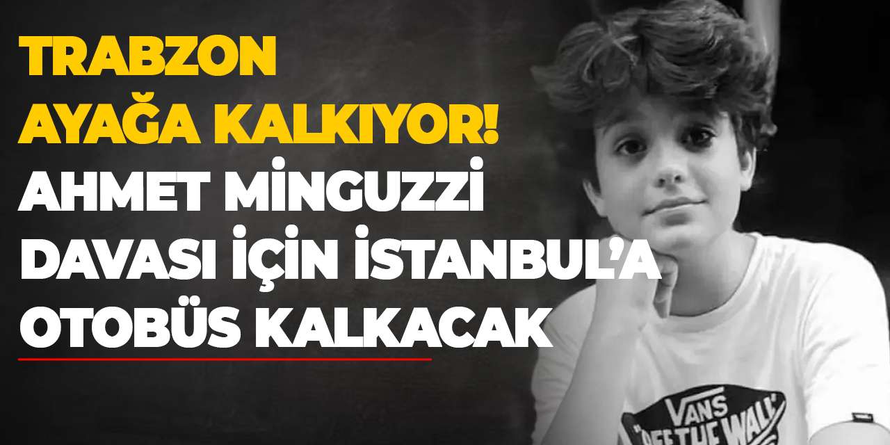 Trabzon ayağa kalkıyor! Ahmet Minguzzi davası için İstanbul’a otobüs kalkacak