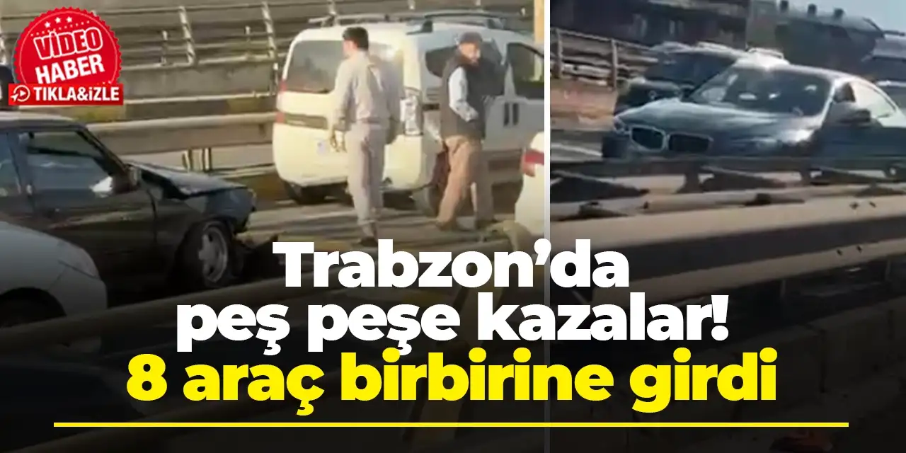 Trabzon’da peş peşe kazalar! 8 araç birbirine girdi