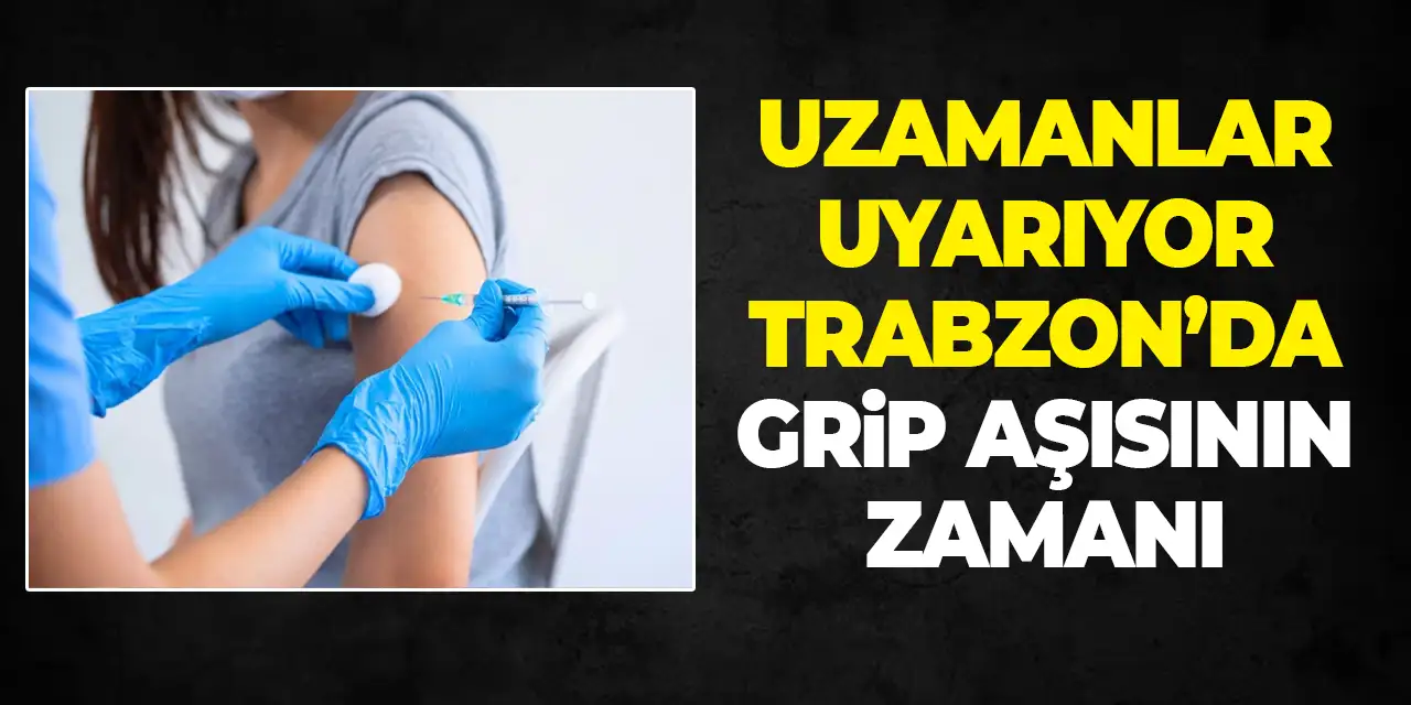 Trabzon'da kritik uyarı! Grip aşısı için en uygun zaman