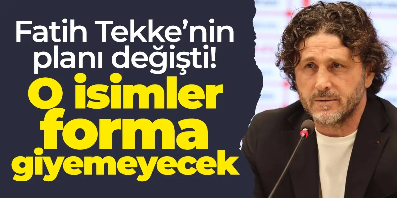 Fatih Tekke’nin planı değişti! O isimler forma giyemeyecek