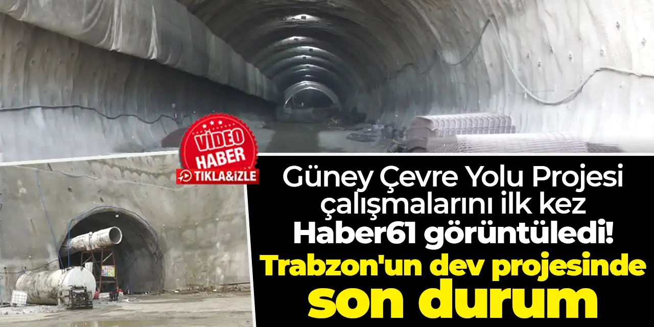 Trabzon’un Güney Çevre Yolu projesinde son durum: Haber61 tünelden ilk görüntüleri paylaştı