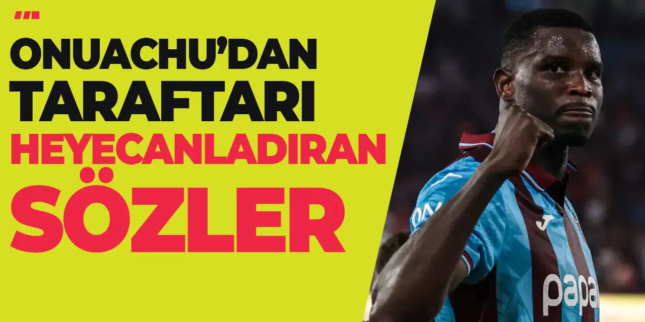 Onuachu'dan Trabzonspor taraftarını heyecanladıran sözler!