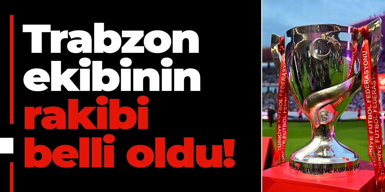 Trabzon ekibinin kupada rakibi belli oldu!