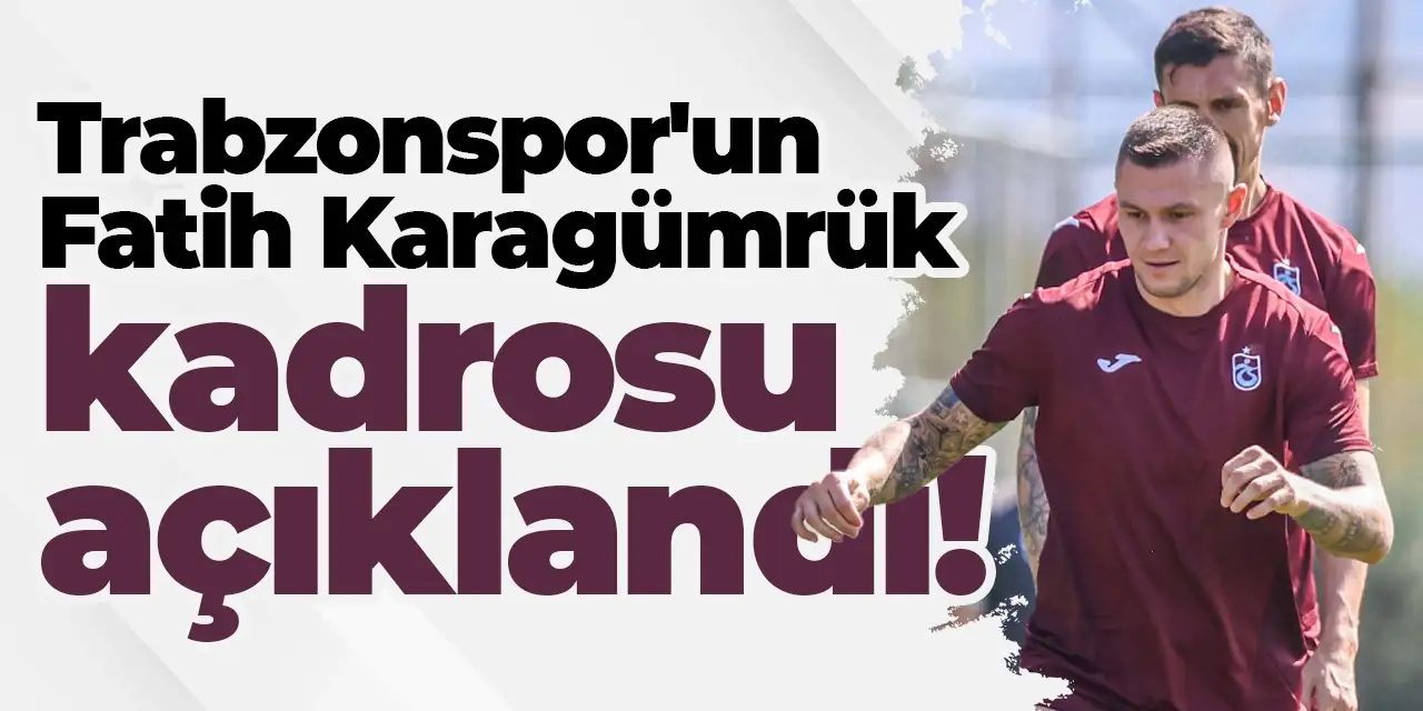 Trabzonspor'un Fatih Karagümrük kadrosu açıklandı!