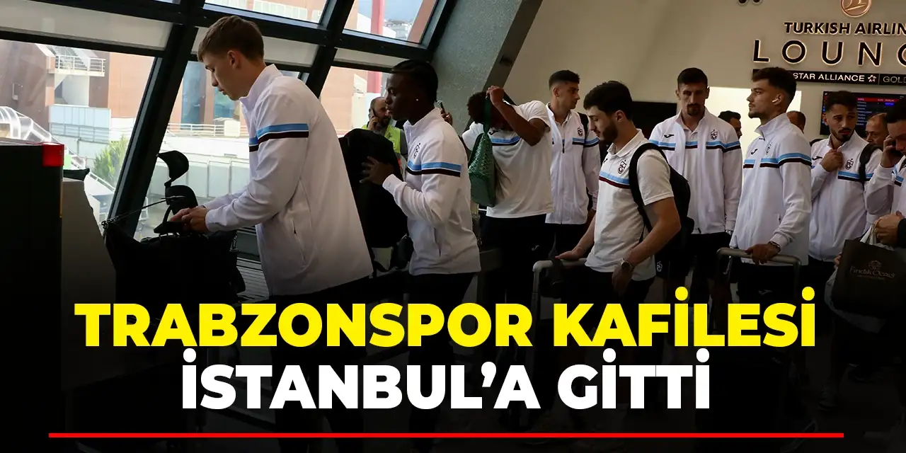 Trabzonspor kafilesi İstanbul'a gitti.