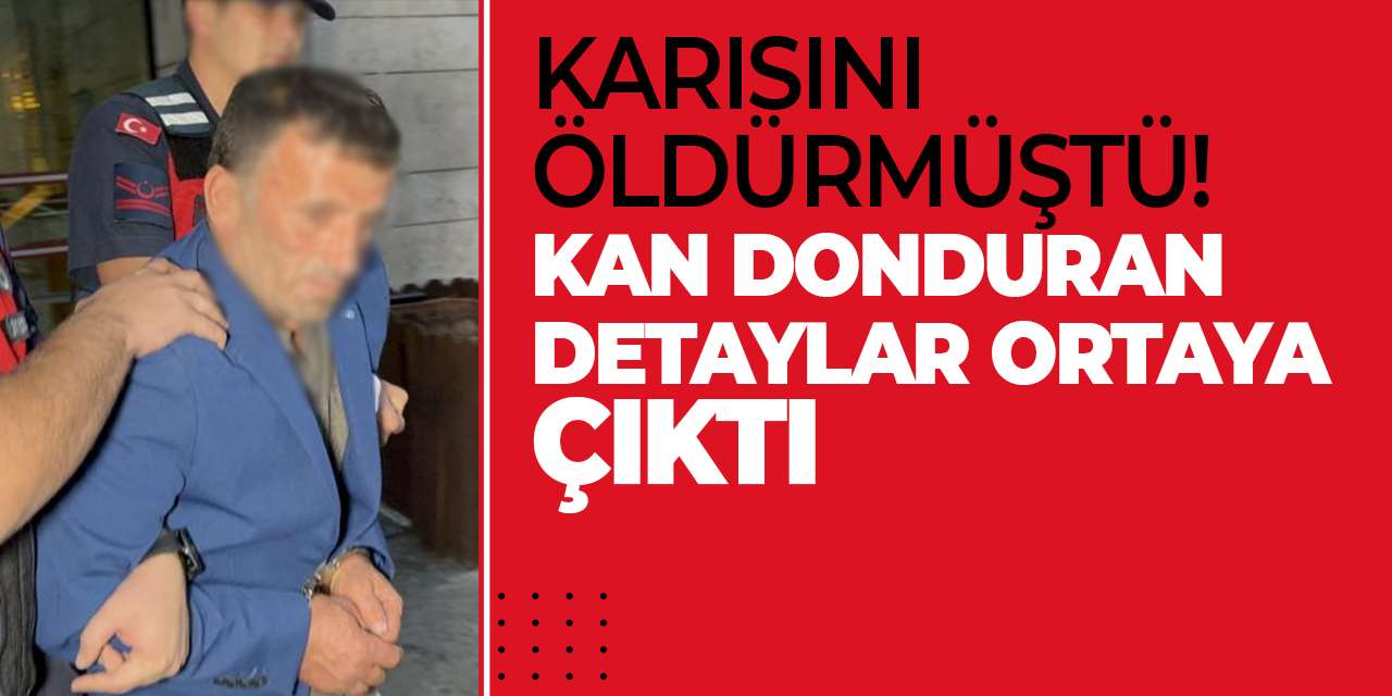 Karısını öldürmüştü! Kan donduran detaylar ortaya çıktı
