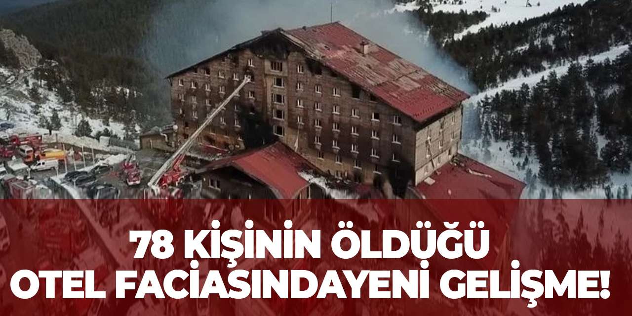78 kişinin öldüğü otel faciasında yeni gelişme!