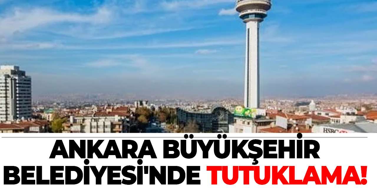 Ankara Büyükşehir Belediyesi'nde tutuklama!
