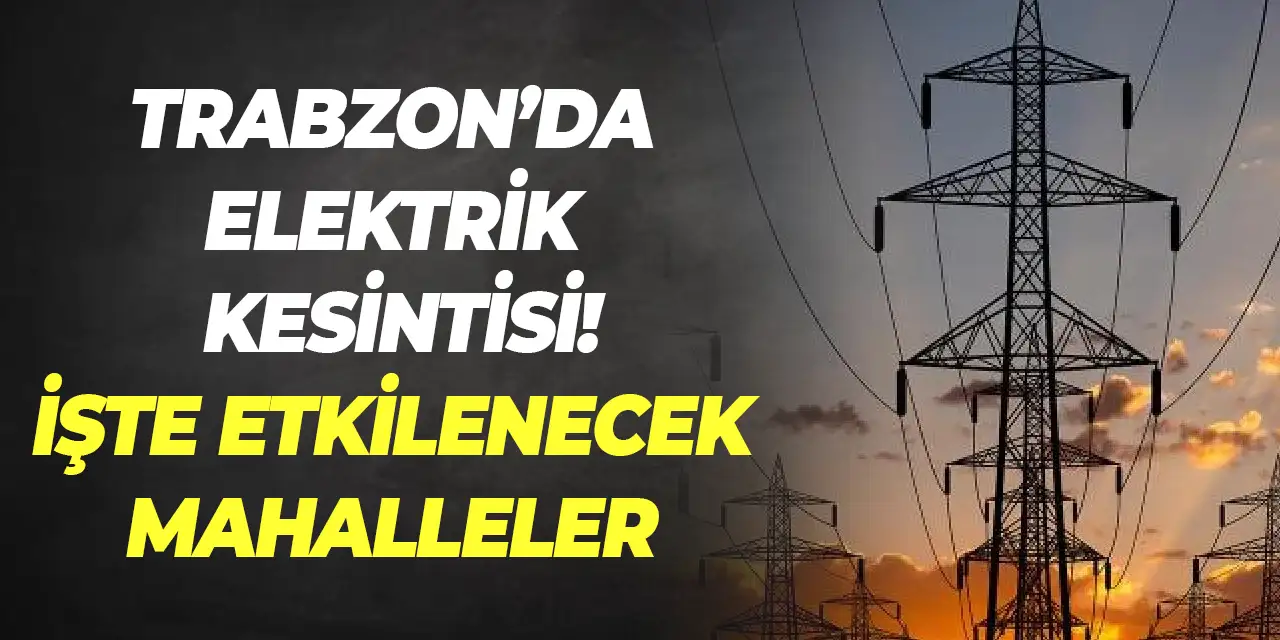 Trabzon’da 27 Eylül’de üç ilçede geniş kapsamlı elektrik kesintisi