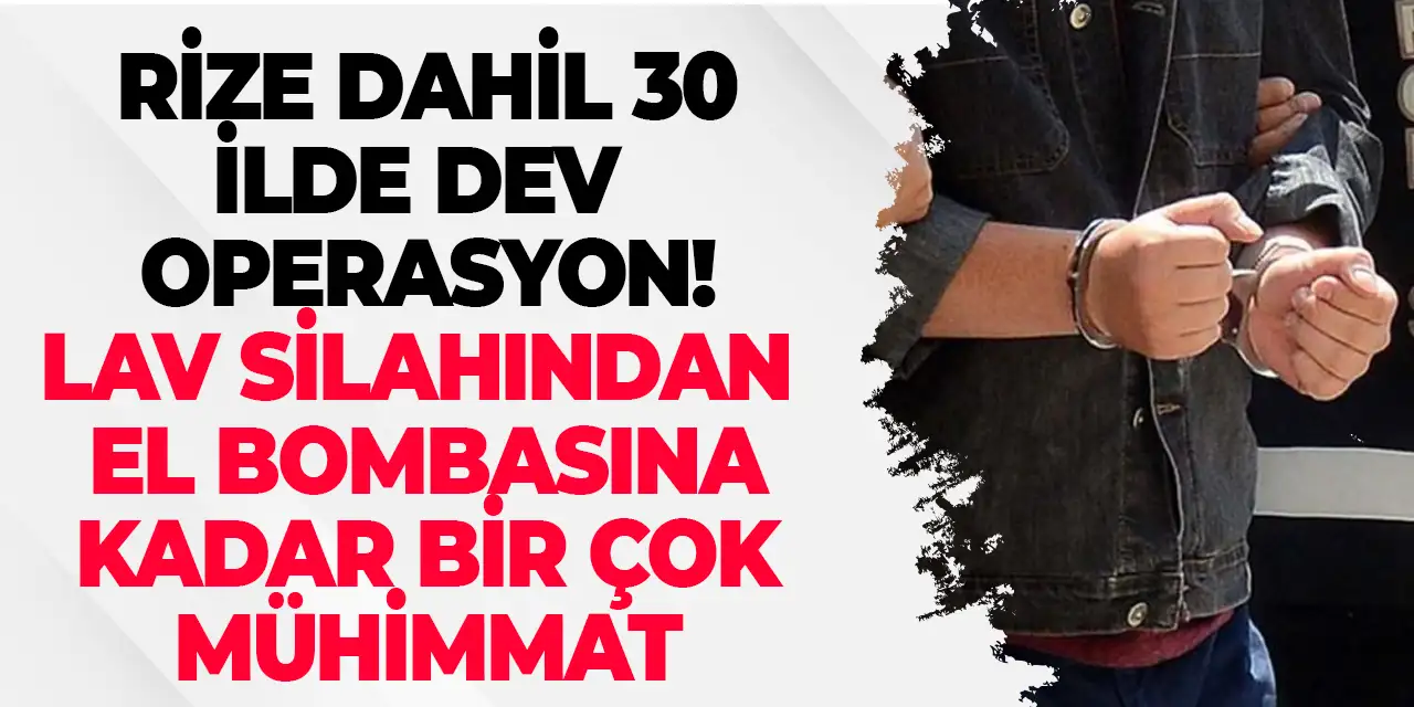 Rize dahil 30 ilde operasyon! Lav silahından el bombasına kadar bir çok mühimmat!