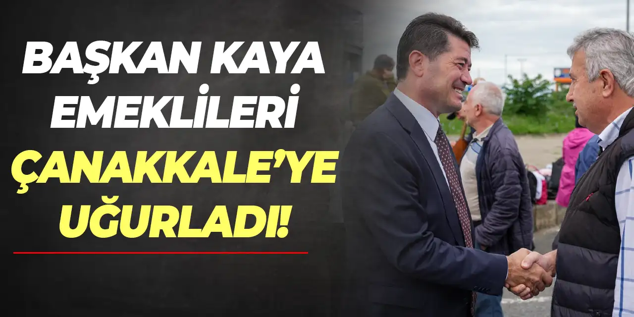 Başkan Kaya emeklileri Çanakkale'ye uğurladı!