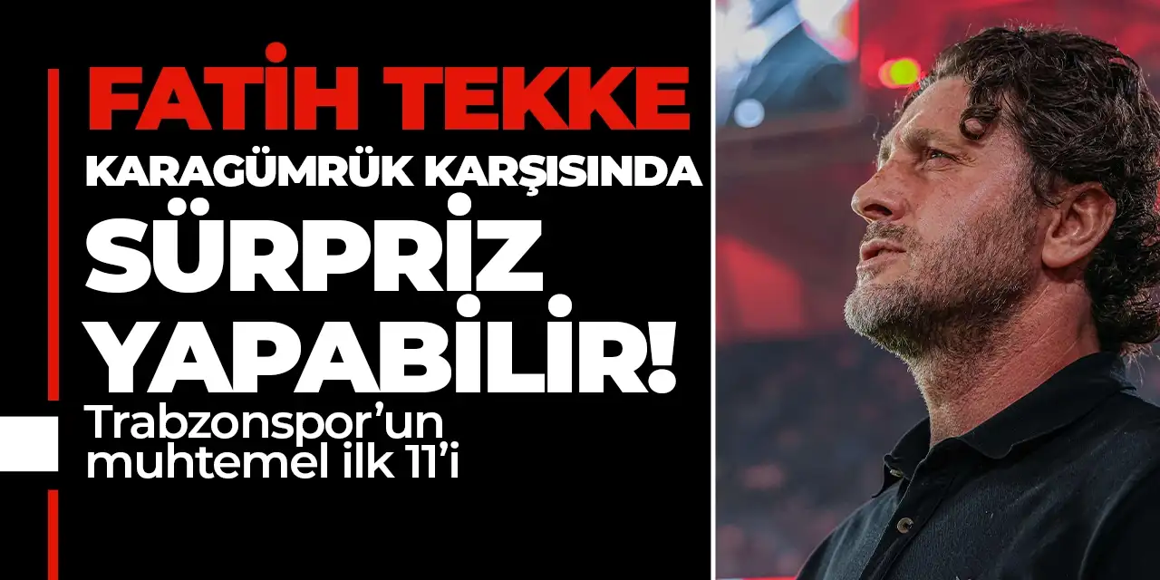 Fatih Tekke Karagümrük karşısında sürpriz yapabilir! İşte Trabzonspor'un muhtemel ilk 11'i
