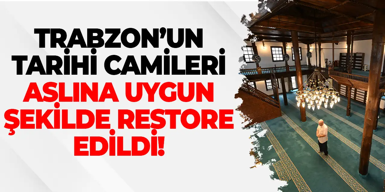 Trabzon'un tarihi camileri aslına uygun olarak restore edildi!