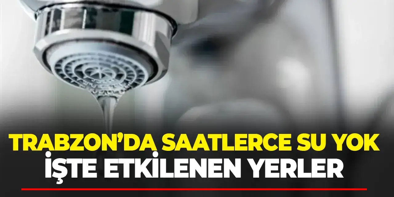 Trabzon’un üç ilçesinde plansız su kesintisi: Arızalara müdahale sürüyor