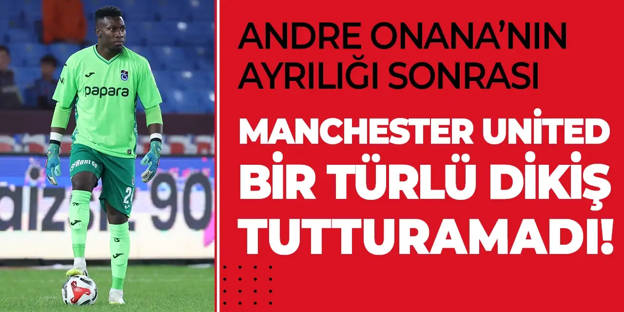 Andre Onana'nın ayrılığı sonrası Manchester United bir türlü dikiş tutturamadı!