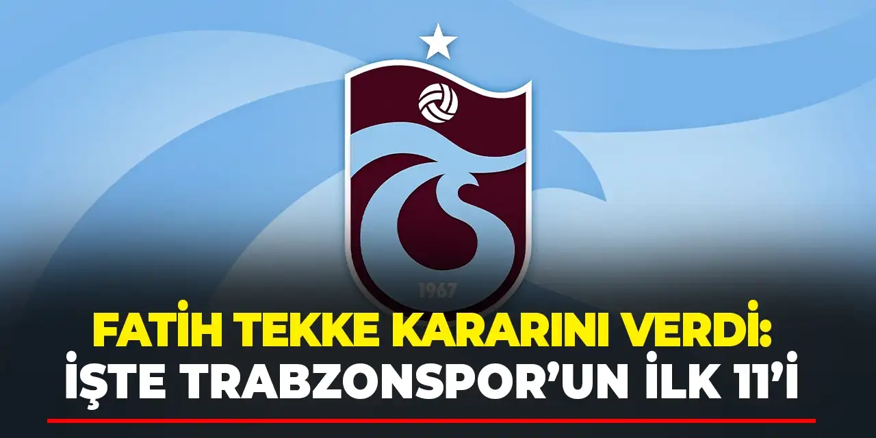 Trabzonspor'un, Fatih Karagümrük karşısında sahaya çıkacağı ilk 11 belli oldu!