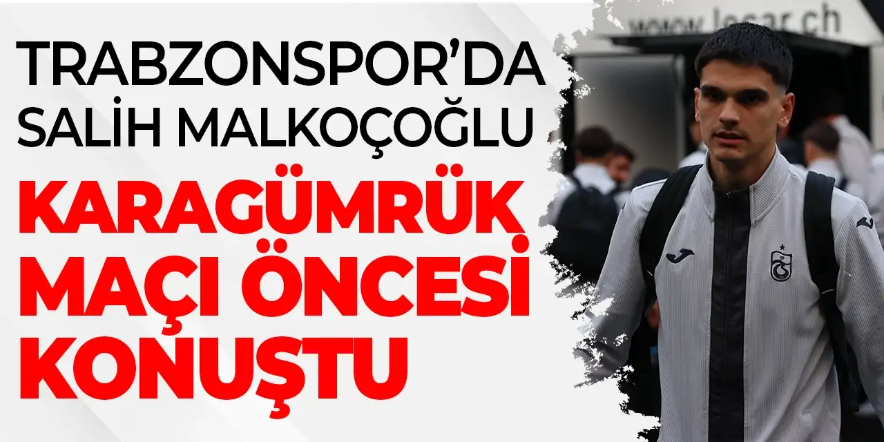 Trabzonspor’dan Salih Malkoçoğlu maç öncesi konuştu! “Herkes mücadele ediyor”