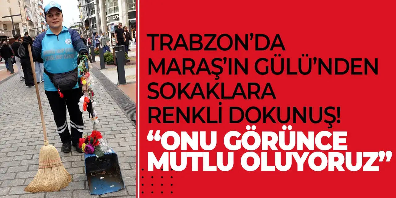 Trabzon’da Maraş’ın Gülü’nden sokaklara renkli dokunuş! “Onu görünce mutlu oluyoruz”