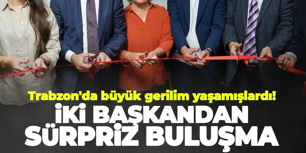 Trabzon'da büyük gerilim yaşamışlardı! İki başkandan sürpriz buluşma