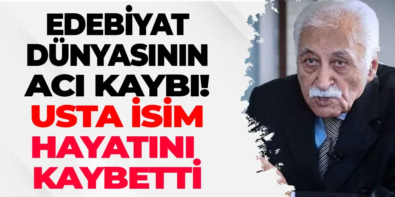 Edebiyat dünyasının acı kaybı! Usta isim hayatını kaybetti