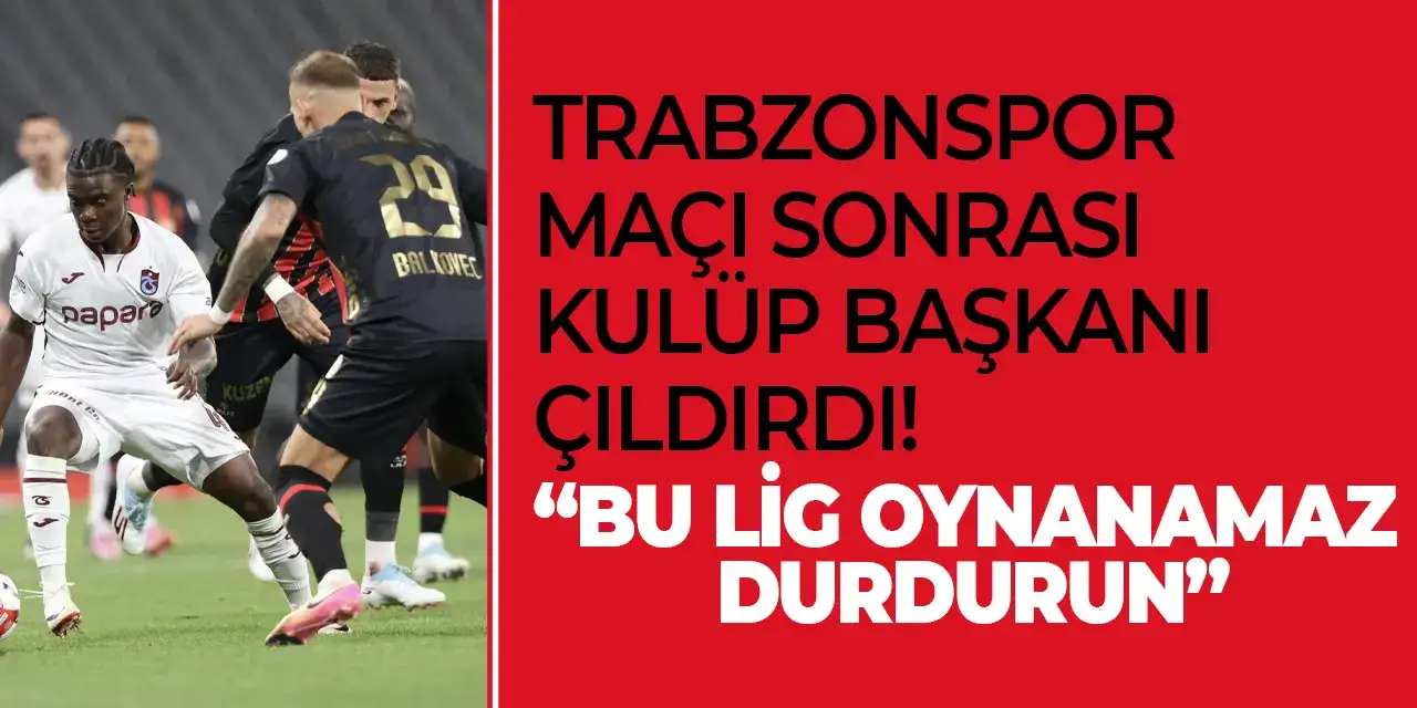 Trabzonspor maçı sonrası kulüp başkanı çıldırdı "Bu lig oynanamaz durdurun"