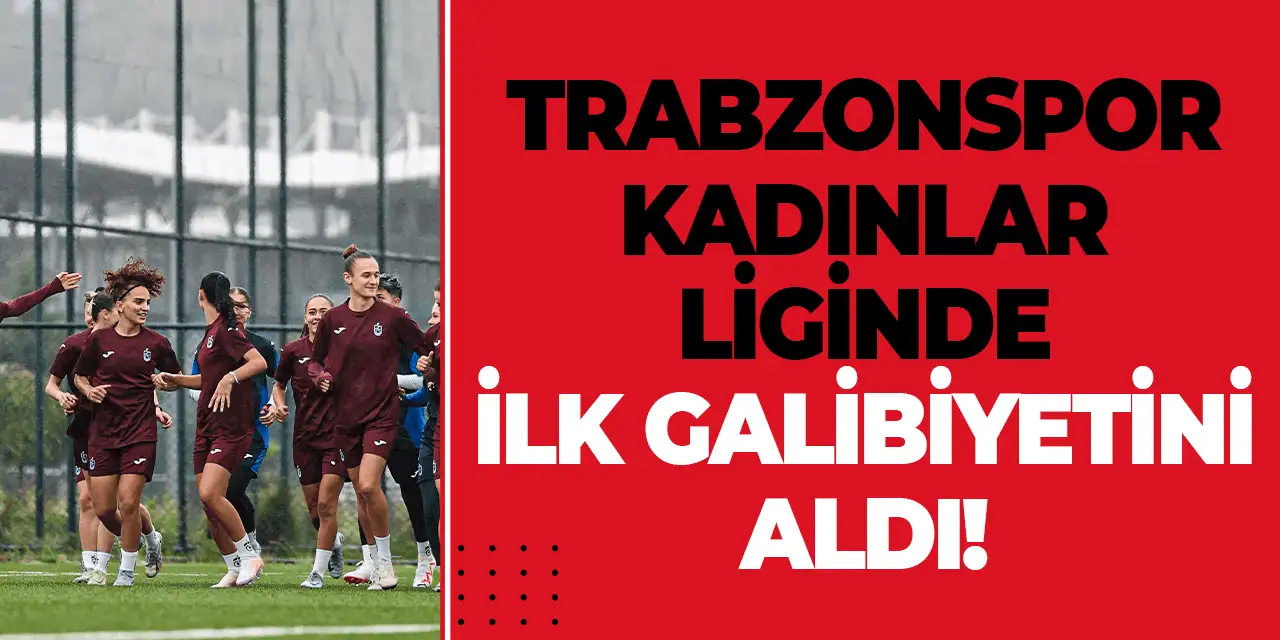 Trabzonspor kadınlar liginde ilk galibiyetini aldı!