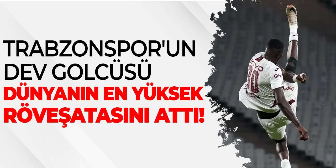 Trabzonspor'un dev golcüsü, dünyanın en yüksek röveşatasını attı!