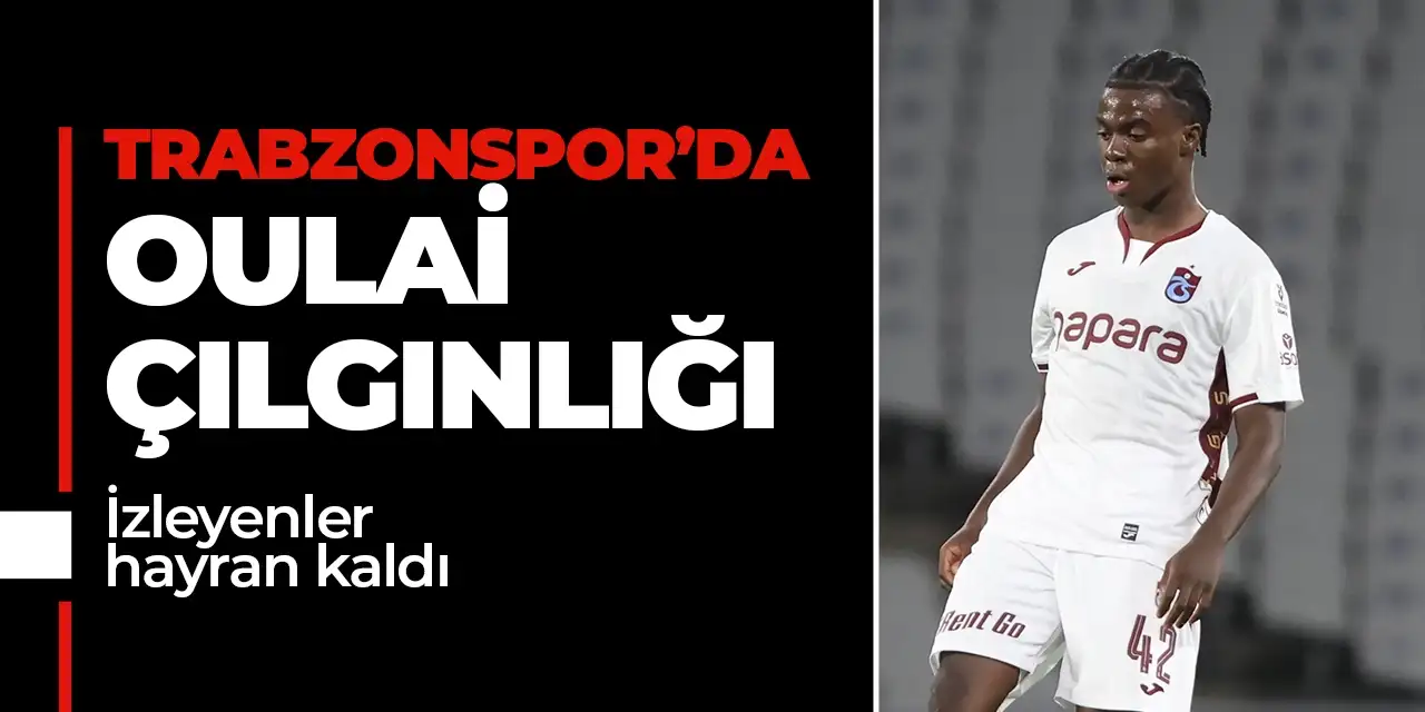 Trabzonspor'da Oulai çılgınlığı! Hayran kaldılar