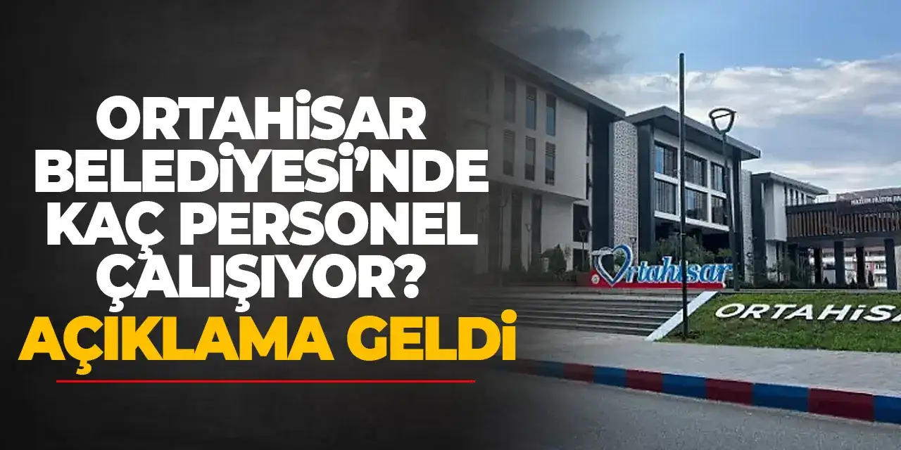 Ortahisar Belediyesi’nde kaç personel çalışıyor? Açıklama geldi