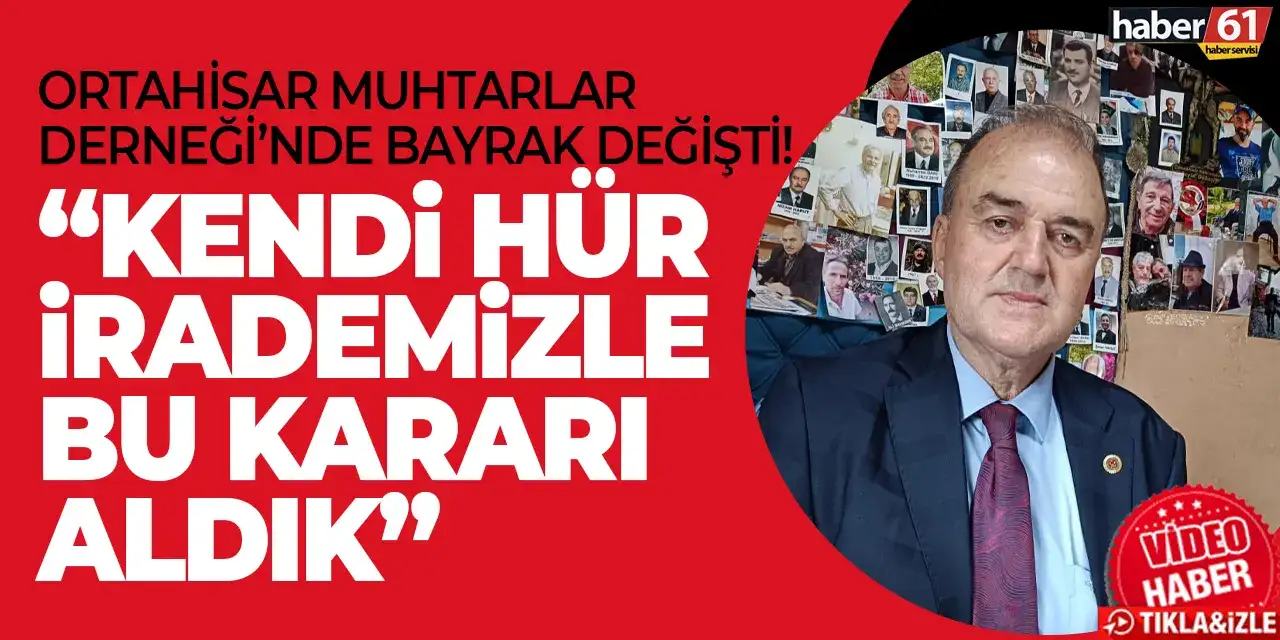 Ortahisar Muhtarlar Derneği’nde bayrak değişti! “Kendi hür irademizle bu kararı aldık”