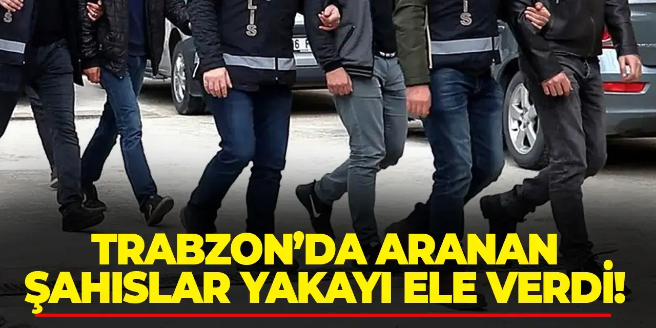 Trabzon’da aranan şahıslar yakayı ele verdi! 41 kişi yakalandı