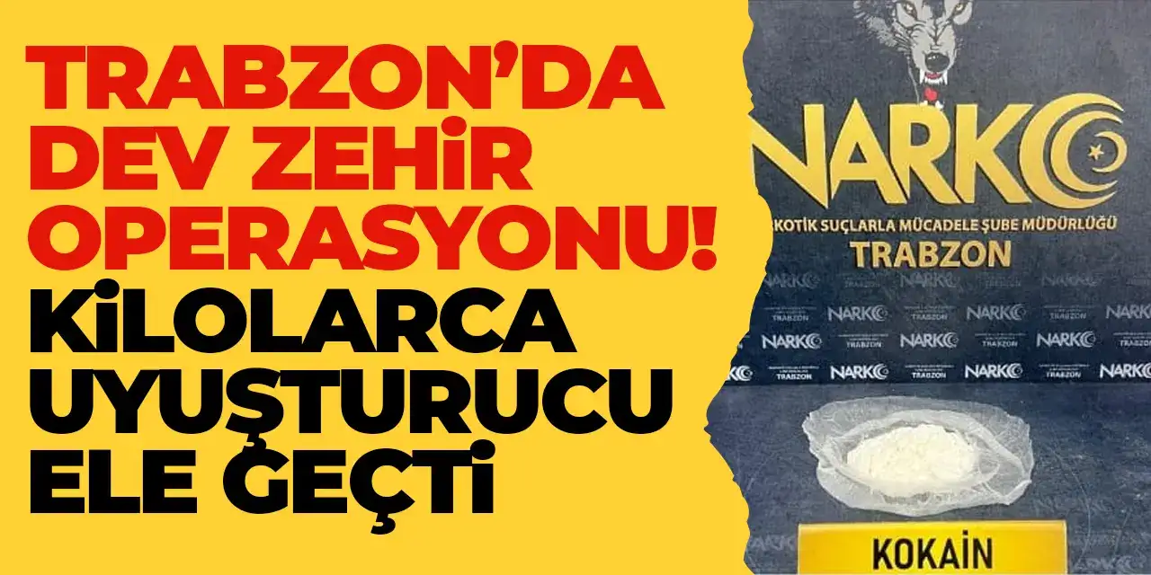 Trabzon’da dev zehir operasyonu! Kilolarca uyuşturucu ele geçti