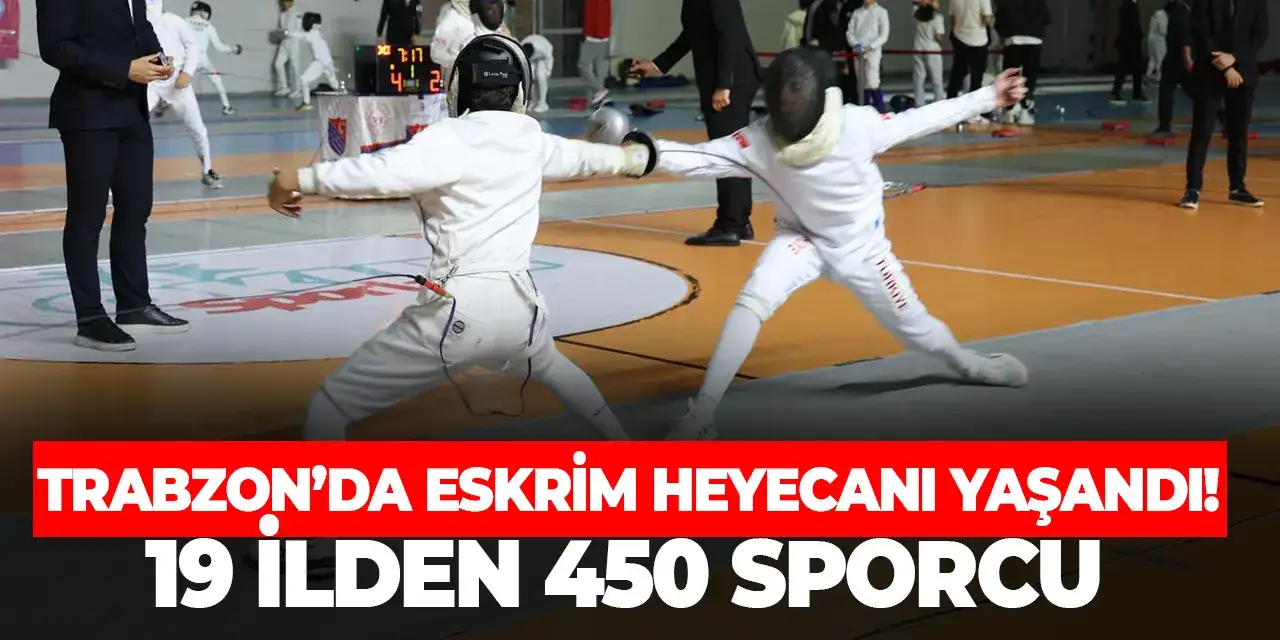 Trabzon’da eskrim heyecanı yaşandı! 19 ilden 450 sporcu