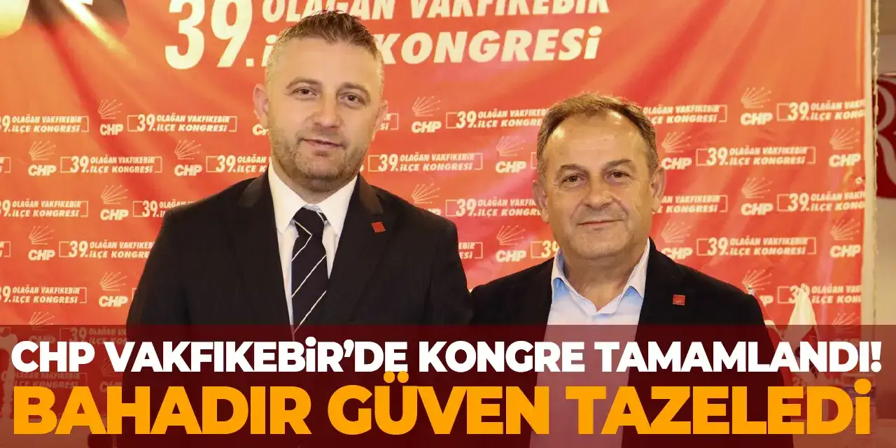 CHP Vakfıkebir’de kongre tamamlandı! Bahadır güven tazeledi