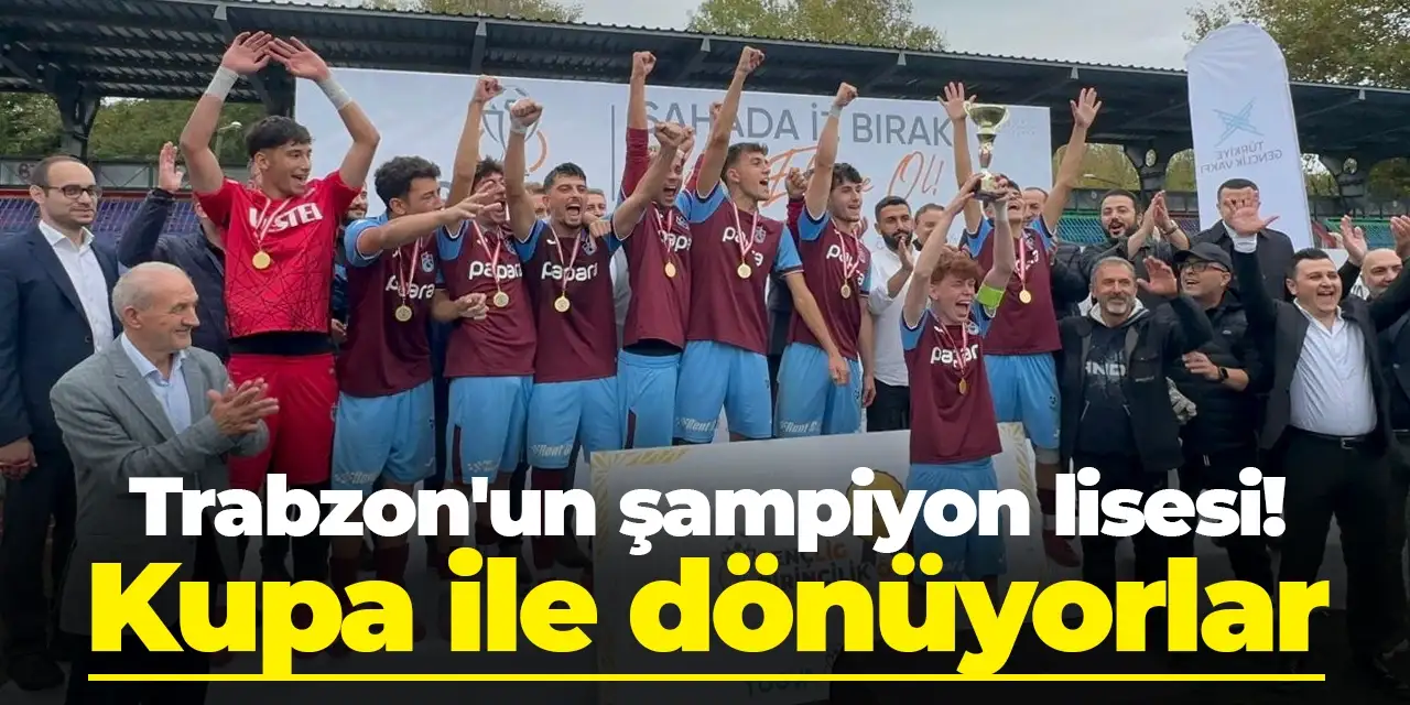 Trabzon'un şampiyon lisesi! Kupa ile dönüyorlar
