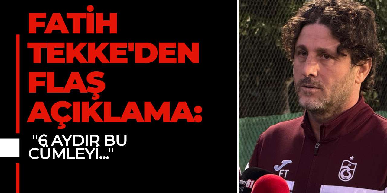 Fatih Tekke'den flaş açıklama: "6 aydır bu cümleyi..."