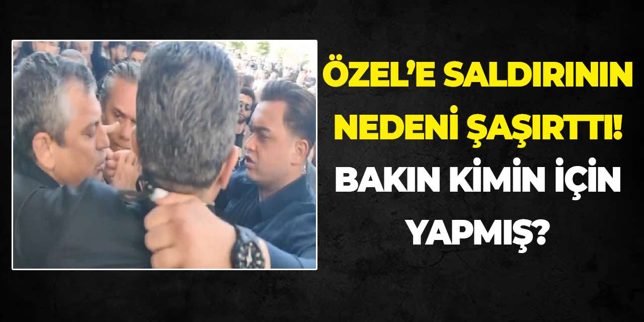 Özel’e saldırının nedeni şaşırttı! Bakın kimin için yapmış?