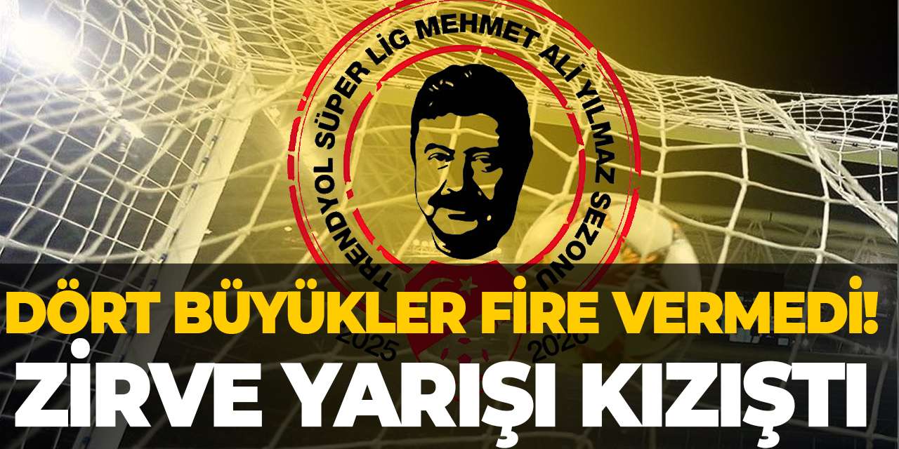 Dört büyükler fire vermedi! Zirve yarışı kızıştı