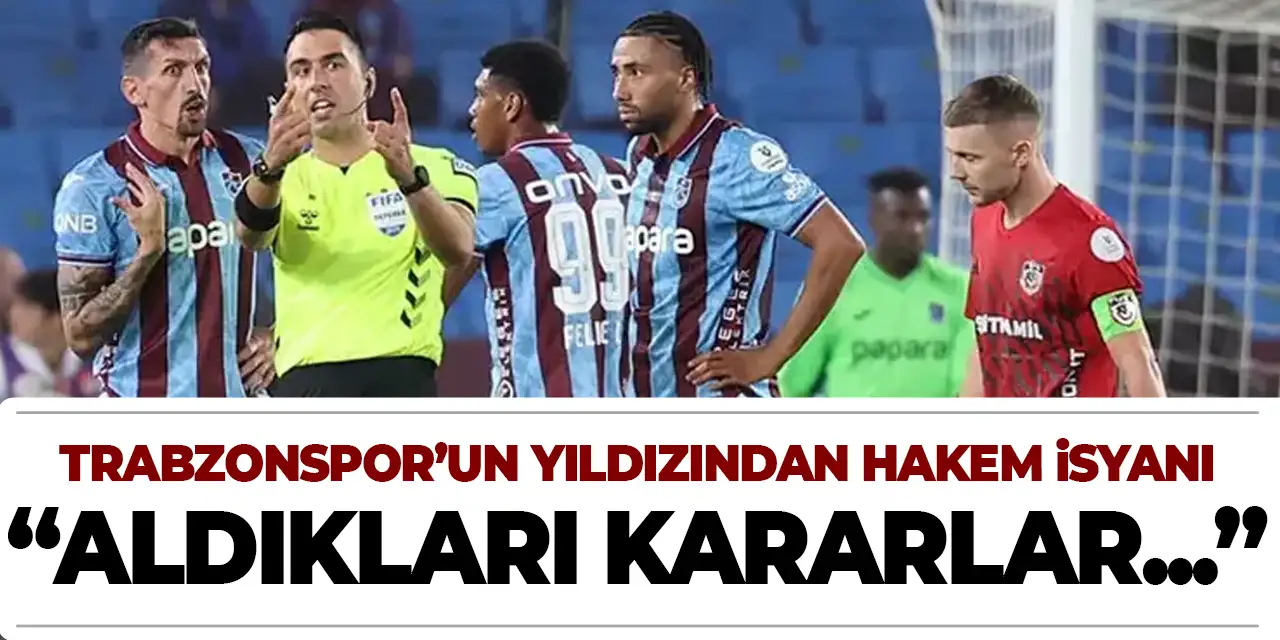 Trabzonspor’un yıldızından hakem tepkisi: "Hatalar adalet duygusunu zedeliyor"